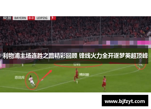 利物浦主场连胜之路精彩回顾 锋线火力全开逐梦英超顶峰