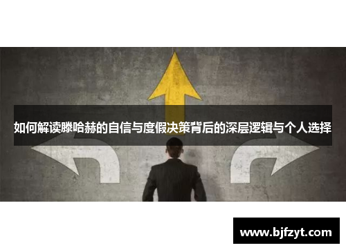 如何解读滕哈赫的自信与度假决策背后的深层逻辑与个人选择