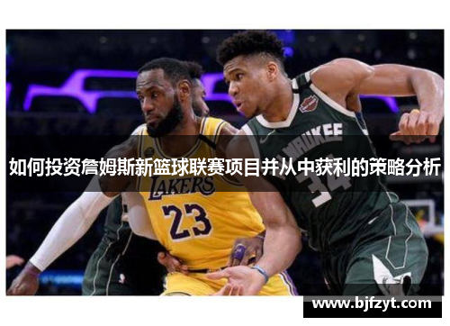 如何投资詹姆斯新篮球联赛项目并从中获利的策略分析