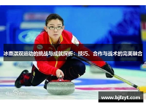 冰壶混双运动的挑战与成就探析：技巧、合作与战术的完美融合
