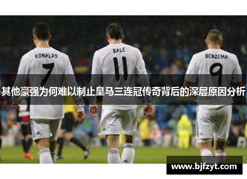 其他豪强为何难以制止皇马三连冠传奇背后的深层原因分析